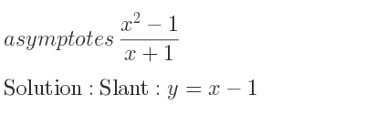 The asymptotes of (x^2-1)/(x+1) is Slant: y=x-1